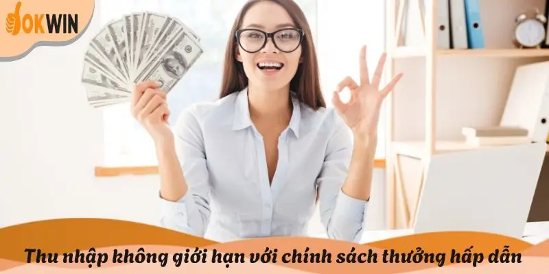 Thu nhập không giới hạn với chính sách thưởng và hoa hồng hấp dẫn