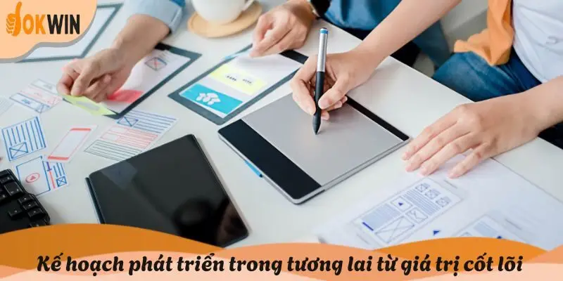 Kế hoạch phát triển trong tương lai từ giá trị cốt lõi