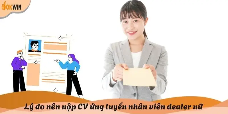 Lý do nên nộp CV ứng tuyển nhân viên dealer nữ
