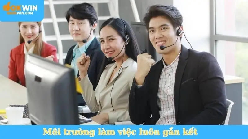 Môi trường làm việc luôn gắn kết